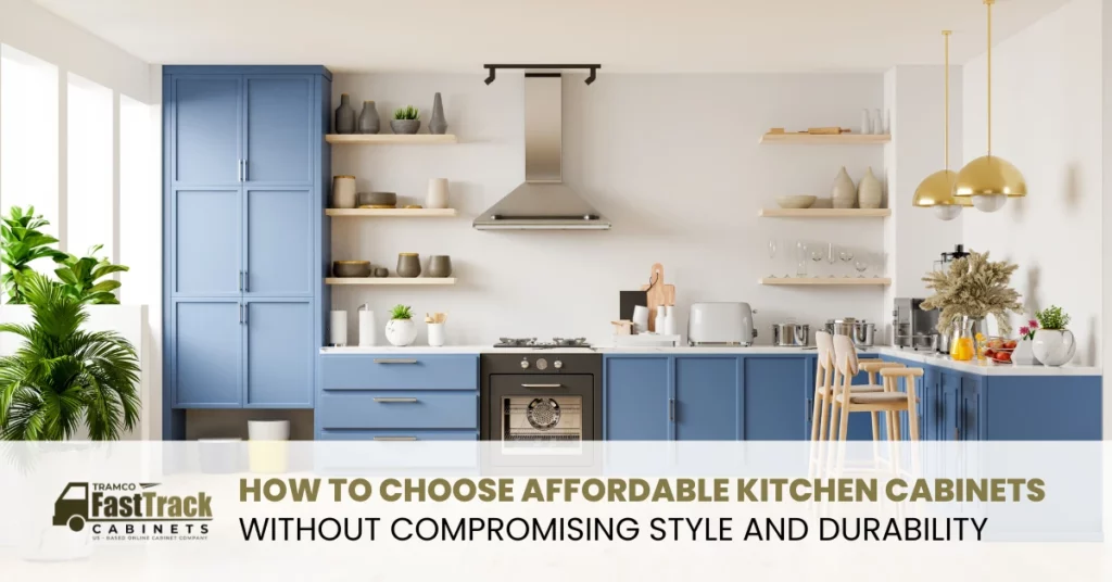 How to Choose Affordable Kitchen Cabinets Without Compromising Style and Durability